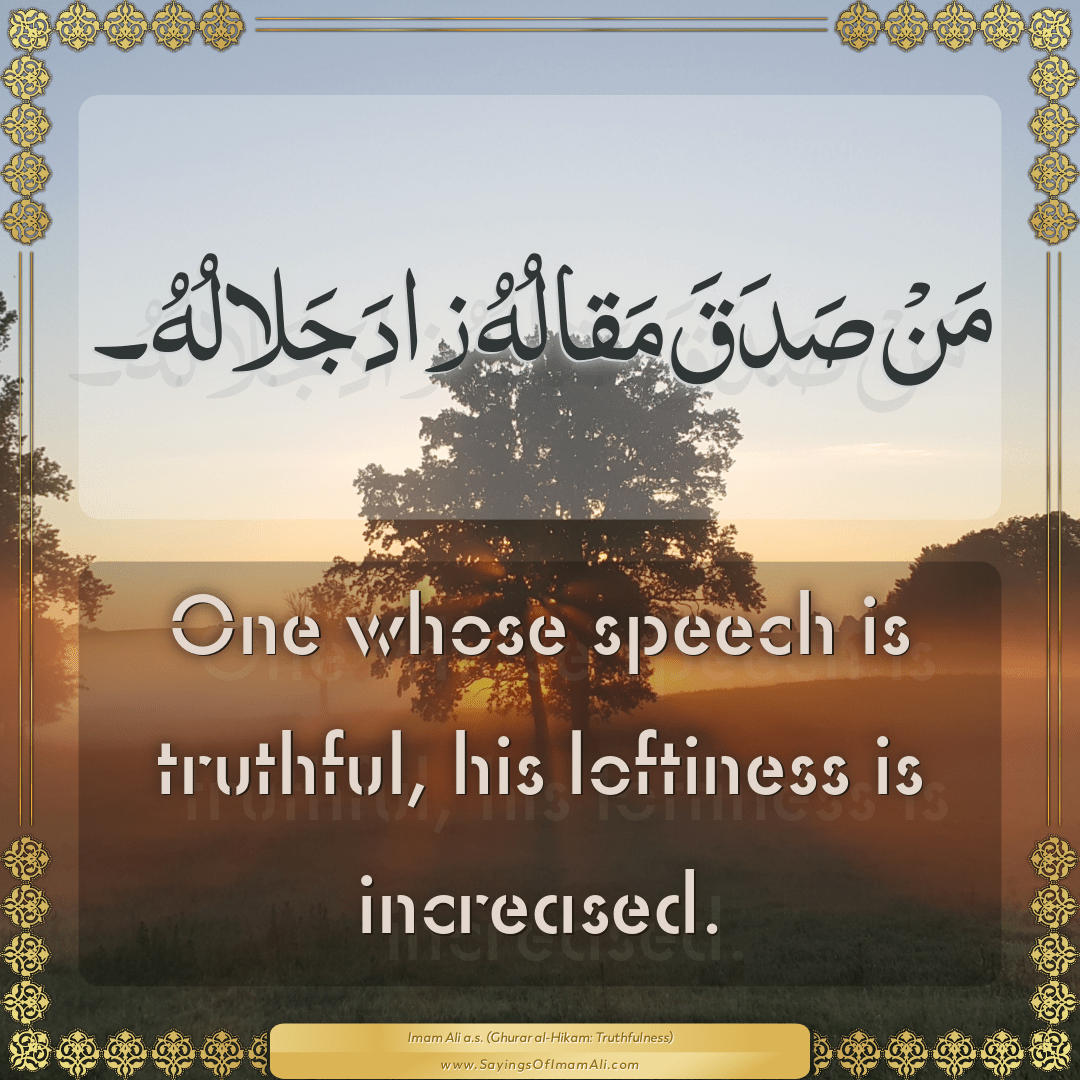 One whose speech is truthful, his loftiness is increased.